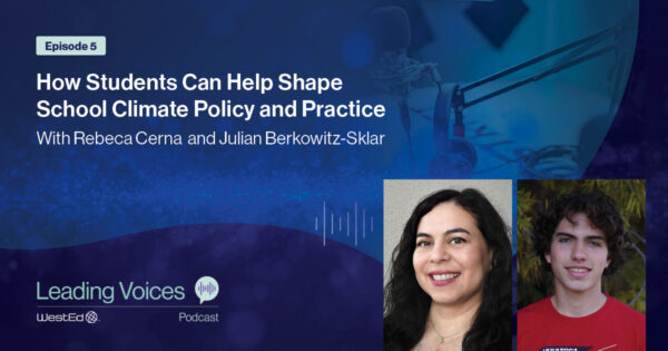 How Students Can Help Shape School Climate Policy and Practice With Rebeca Cerna and Julian Berkowitz-Sklar