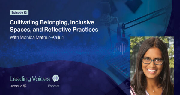 Cultivating Belonging, Inclusive Spaces, and Reflective Practices with Monica Mathur-Kalluri