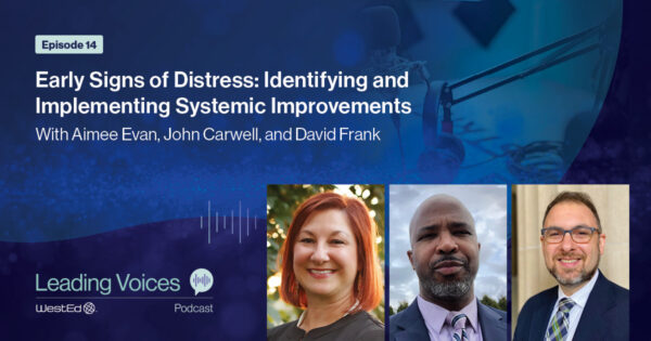 Early Signs of Distress: Identifying and Implementing Systemic Improvements With Aimee Evan, John Carwell, and David Frank