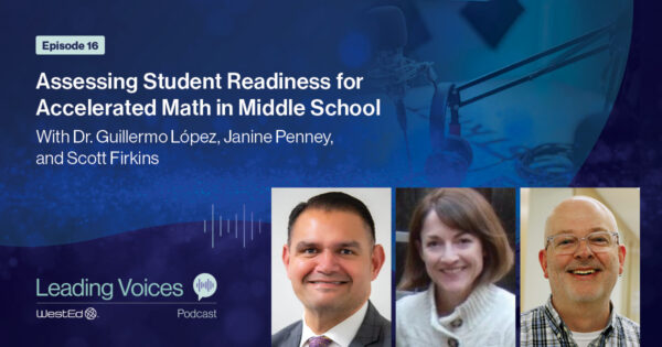 Assessing Student Readiness for Accelerated Math in Middle School With Dr. Guillermo López, Janine Penney, and Scott Firkins