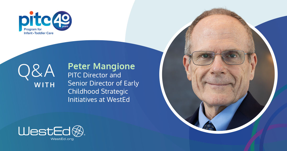 4 Decades of Respectful, Responsive, and Relationship-Based Care | Q&A With Peter Mangione, Director of the Program for Infant/Toddler Care