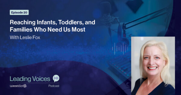 Reaching Infants, Toddlers, and Families Who Need Us Most With Leslie Fox