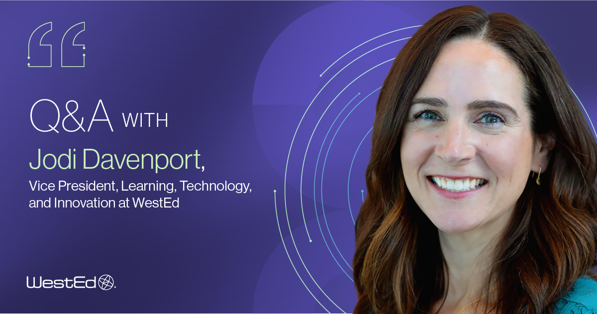 Jodi Davenport, Vice President of Learning, Technology, and Innovation at WestEd