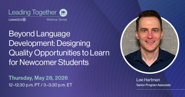 Leading Together Series: Beyond Language Development: Designing Quality Opportunities to Learn for Newcomer Students