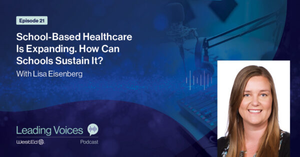 Episode 21: School-Based Healthcare is Expanding. How Can Schools Sustain It?