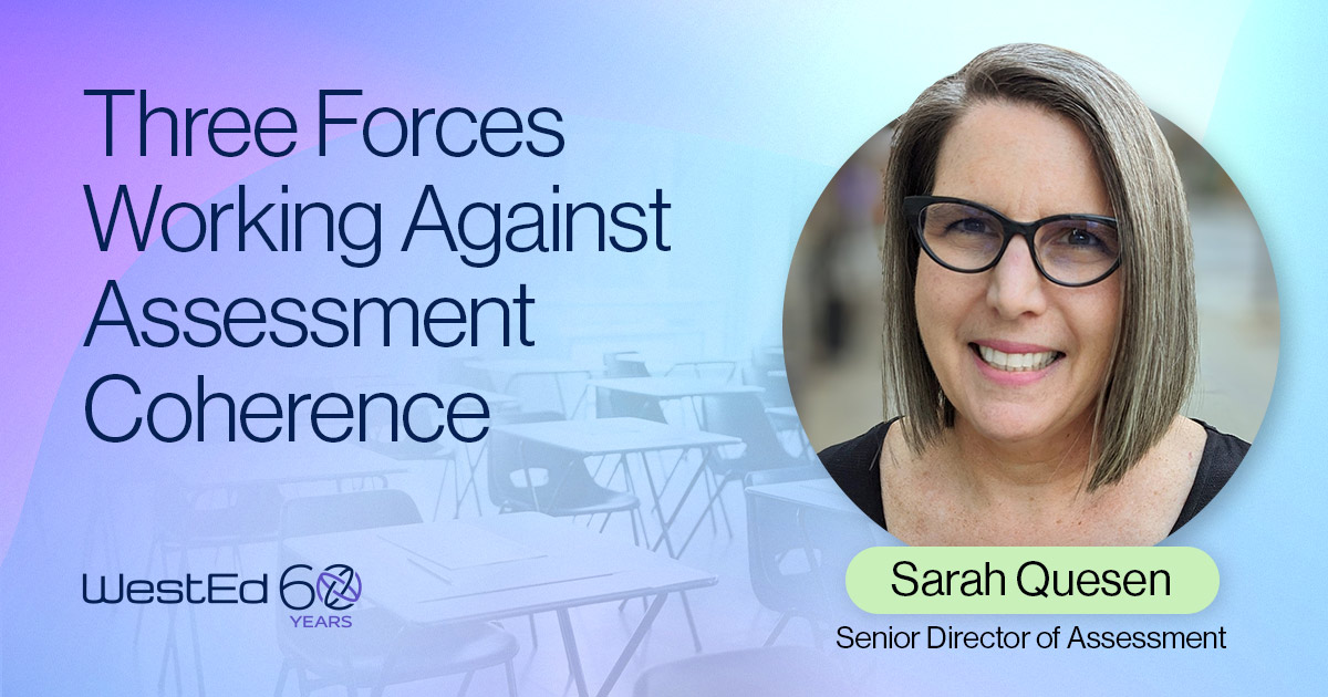 Blog header graphic for "Three Forces Working Against Assessment Coherence" by Sarah Quesen, Senior Director of Assessment at WestEd.