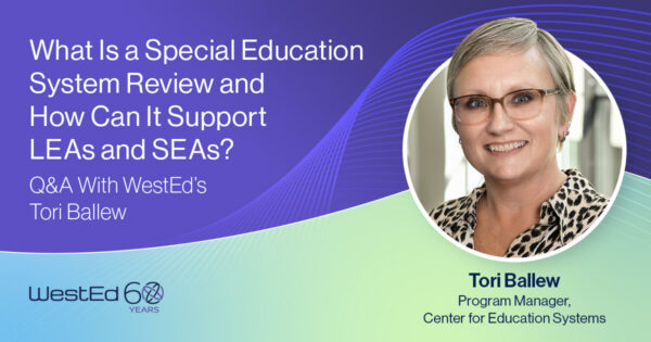 WestEd Q&A blog post graphic featuring Tori Ballew, Program Manager at the Center for Education Systems, titled "What Is a Special Education System Review and How Can It Support LEAs and SEAs?"