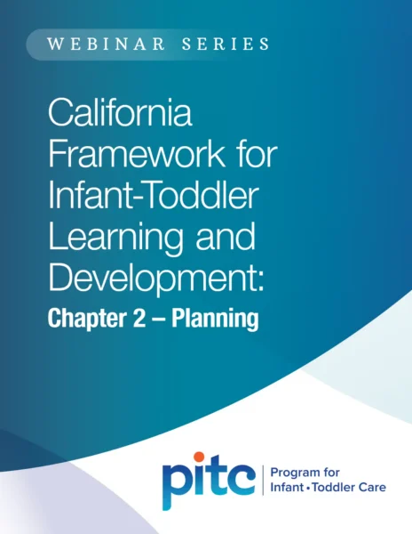 Select PITC Webinar Series: California Framework for Infant-Toddler Learning and Development: Chapter 2 – Planning PITC Webinar Series: California Framework for Infant-Toddler Learning and Development: Chapter 2 – Planning