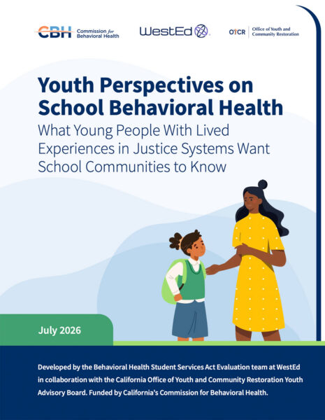 Cover page of a WestEd, California Commission for Behavioral Health, and Office of Youth and Community Restoration resource titled "Youth Perspectives on School Behavioral Health: What Young People With Lived Experiences in Justice Systems Want School Communities to Know," July 2026