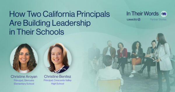 WestEd 'In Their Words: Partner Stories' graphic titled 'How Two California Principals Are Building Leadership in Their Schools,' featuring headshots of Christine Aroyan, Principal of Glenoaks Elementary School, and Christine Benitez, Principal of Crescenta Valley High School.