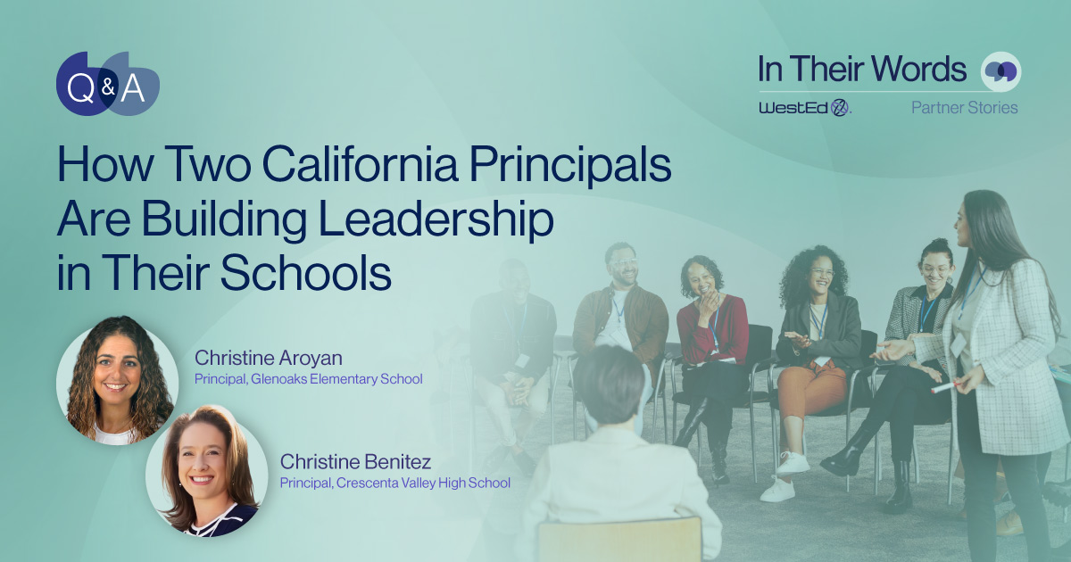 WestEd “In Their Words” Q&A graphic titled “How Two California Principals Are Building Leadership in Their Schools,” featuring portraits of Christine Aroyan, principal of Glenoaks Elementary School, and Christine Benitez, principal of Crescenta Valley High School, alongside a photo of educators participating in a leadership discussion.