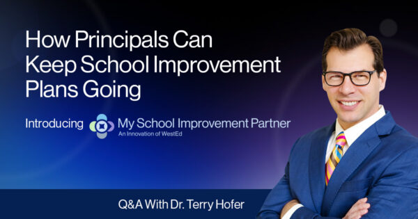 How Principals Can Keep School Improvement Plans Going. Introducing My School Improvement Partner, an innovation of WestEd. Q&A with Dr. Terry Hofer