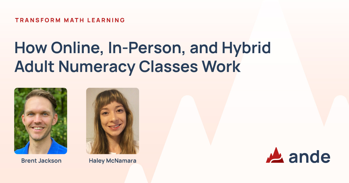 Transform Math Learning. How Online, In-Person, and Hybrid Adult Numeracy Classes Work. Photos of Brent Jackson and Haley McNamara. ANDE logo.