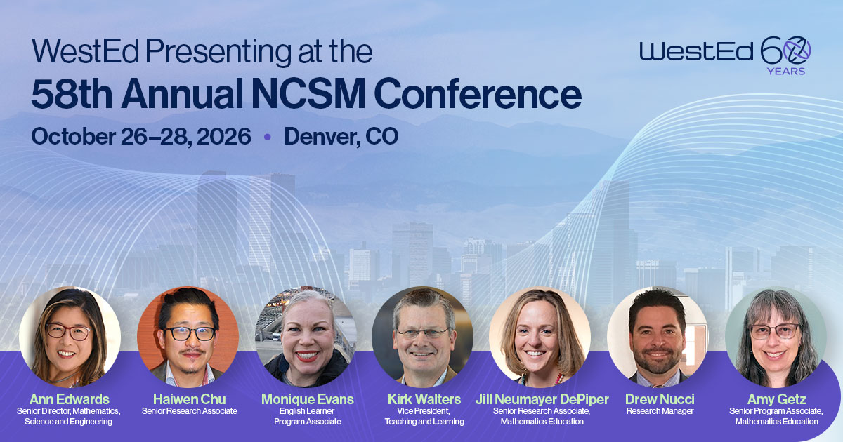 Join WestEd researchers at the 58th Annual NCSM Conference, October 26–28, 2026, in Denver, Colorado.