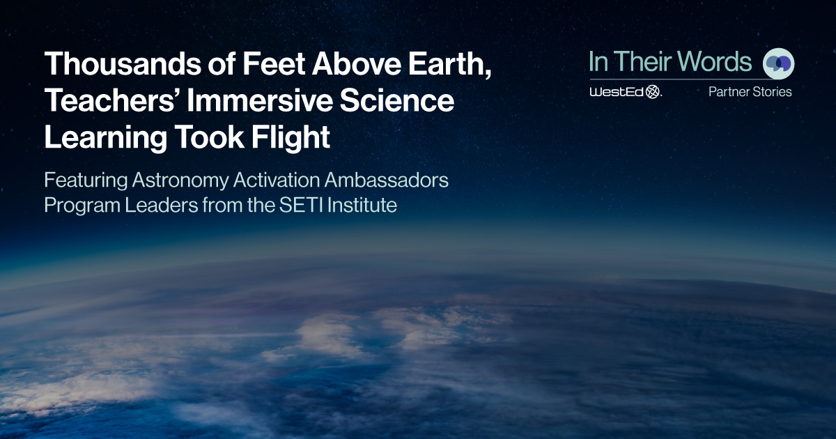 In Their Words: Thousands of Feet Above Earth, Teachers’ Immersive Science Learning Took Flight - Featuring Astronomy Activation Ambassadors Program Leaders from the SETI Institute